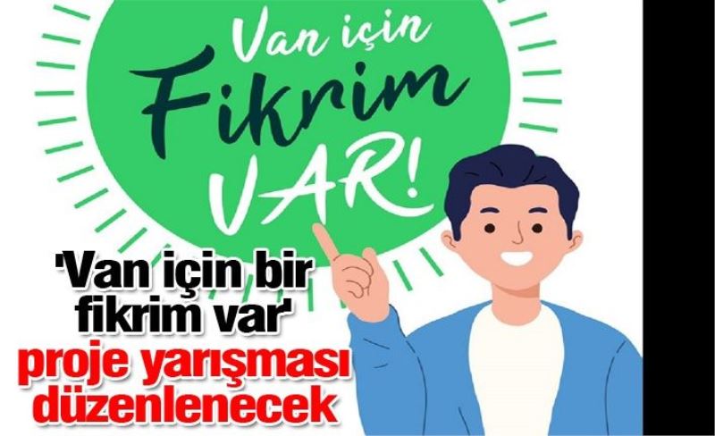 'Van için bir fikrim var' proje yarışması düzenlenecek