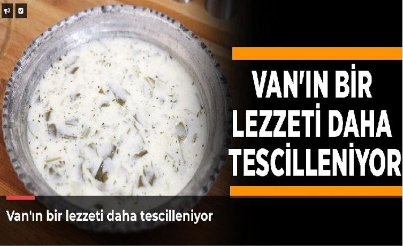 Van'ın bir lezzeti daha tescilleniyor