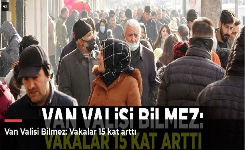 Van Valisi Bilmez: Vakalar 15 kat arttı