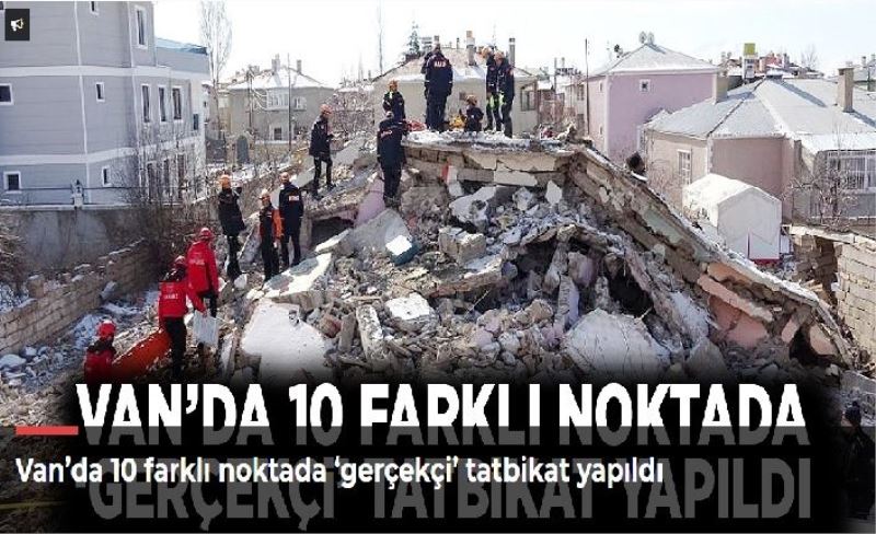 Van’da 10 farklı noktada ‘gerçekçi’ tatbikat yapıldı