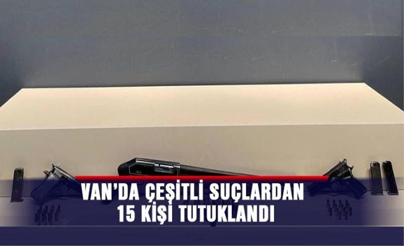 Van’da 15 şahıs tutuklandı