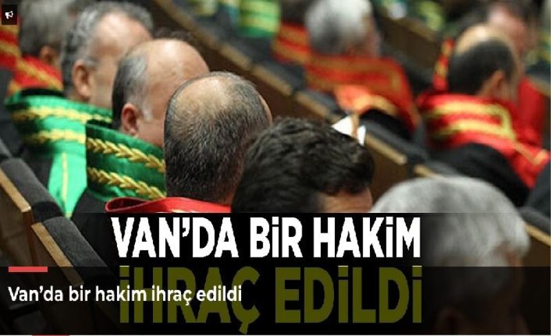 Van’da bir hakim ihraç edildi