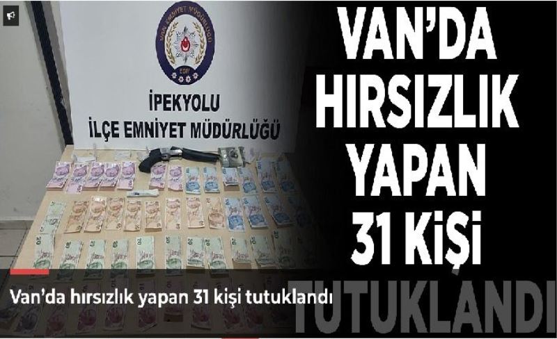 Van’da hırsızlık yapan 31 kişi tutuklandı