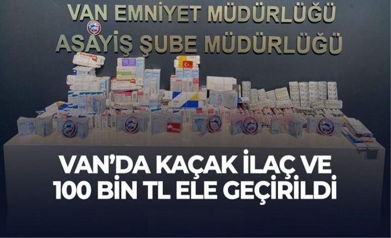 Van’da kaçak ilaç ve 100 bin TL ele geçirildi