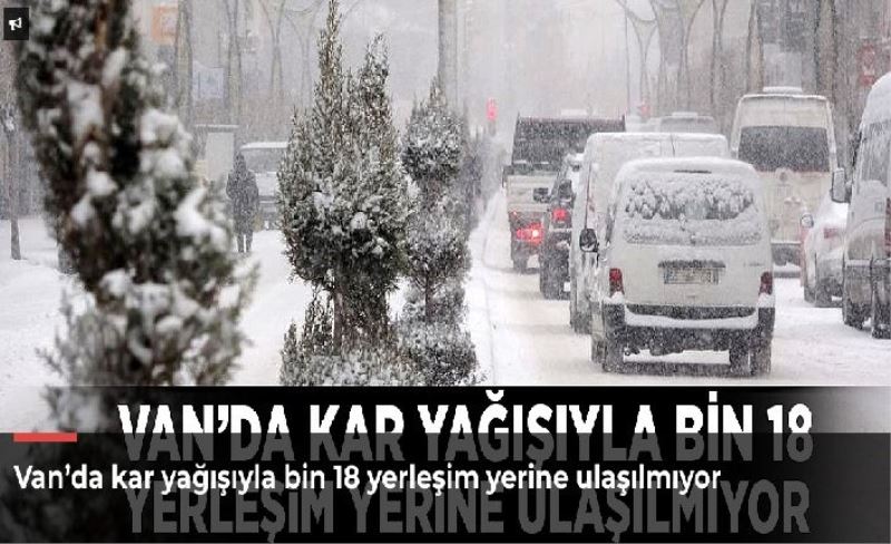 Van’da kar yağışıyla bin 18 yerleşim yerine ulaşılmıyor