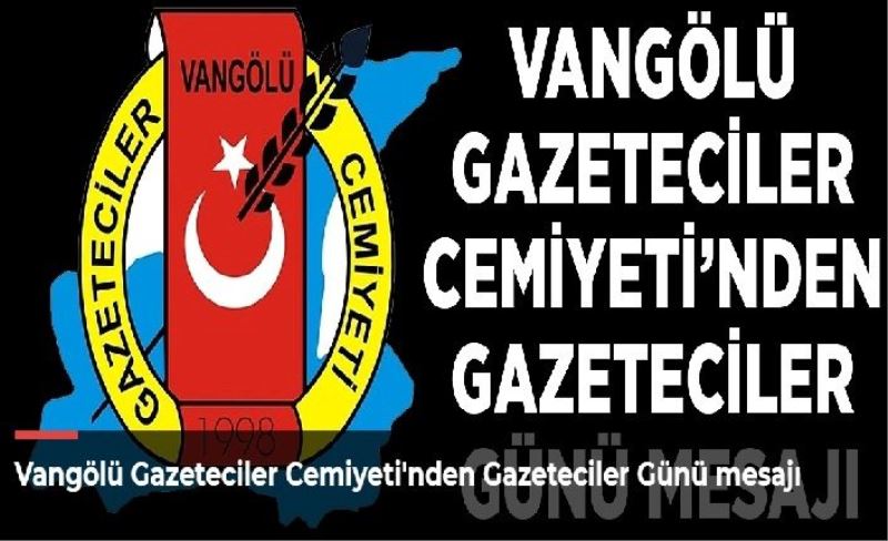 Vangölü Gazeteciler Cemiyeti'nden Gazeteciler Günü mesajı