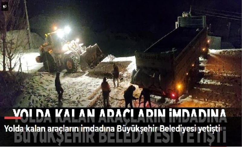 Yolda kalan araçların imdadına Büyükşehir Belediyesi yetişti