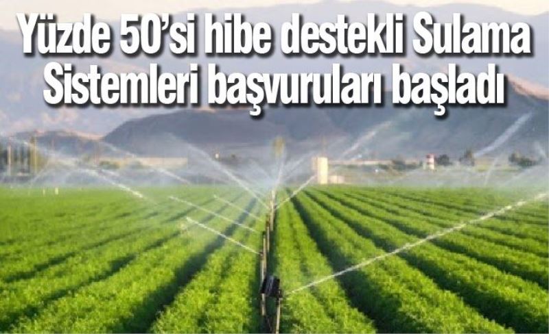 Yüzde 50’si hibe destekli Sulama Sistemleri başvuruları başladı