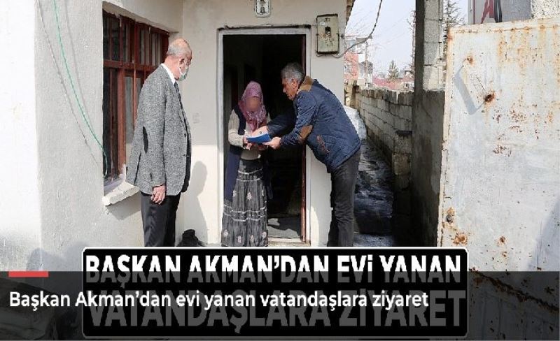 Başkan Akman’dan evi yanan vatandaşlara ziyaret