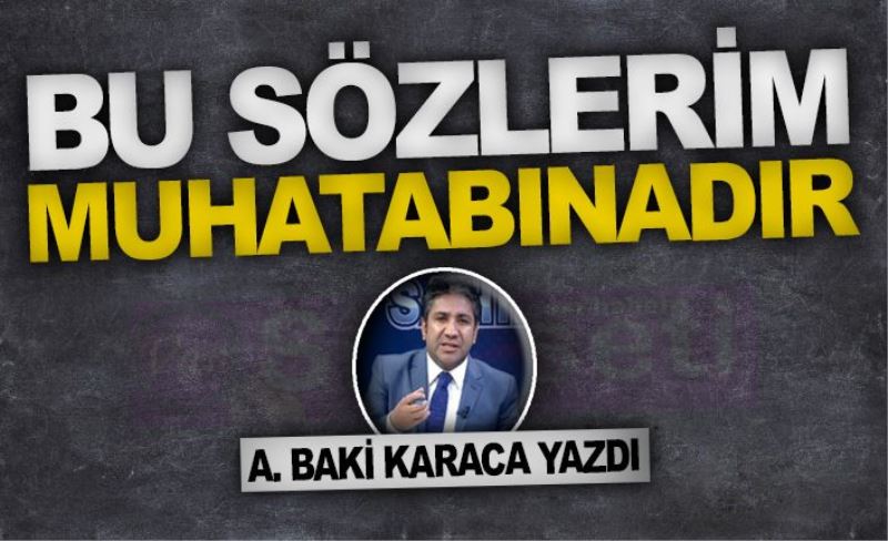 BU SÖZLERİM MUHATABINADIR