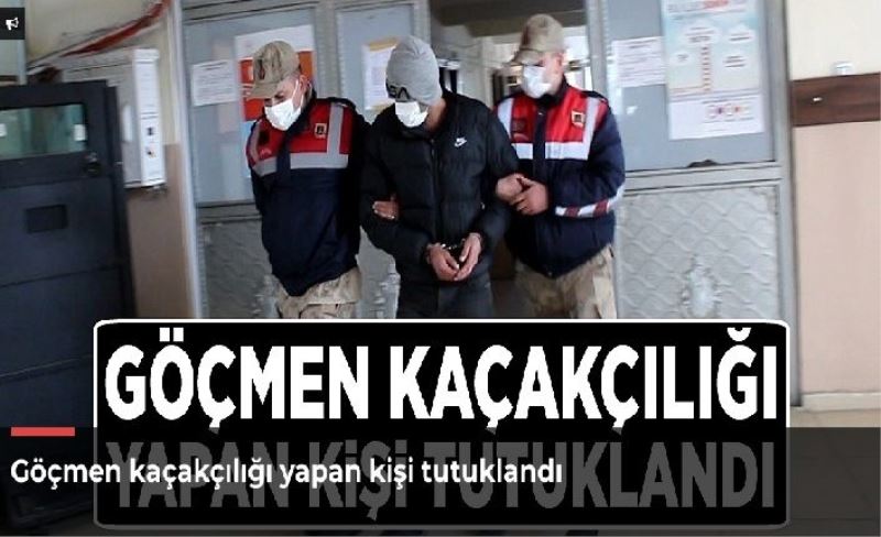 Göçmen kaçakçılığı yapan kişi tutuklandı