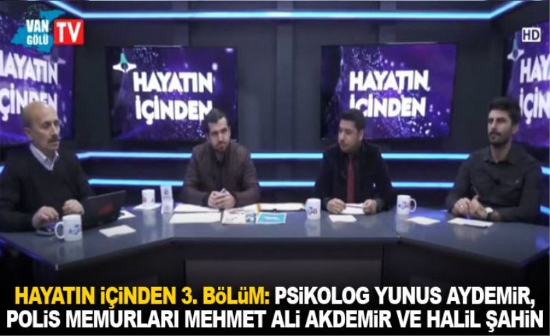 Hayatın İçinden 3. Bölüm: Psikolog Yunus Aydemir, Polis Memurları Mehmet Ali Akdemir ve Halil Şahin