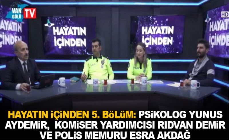 Hayatın İçinden 5. Bölüm: Psikolog Yunus Aydemir,  Komiser Yardımcısı Rıdvan Demir ve Polis Memuru Esra Akdağ