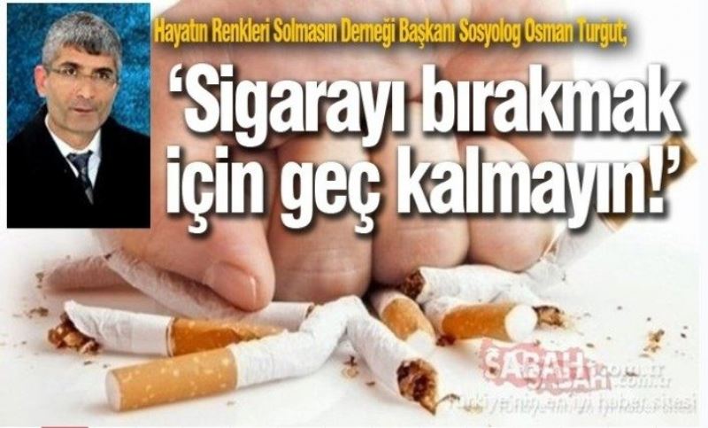 Hayatın Renkleri Solmasın Derneği Başkanı Sosyolog Osman Turğut; ‘Sigarayı bırakmak için geç kalmayın!’