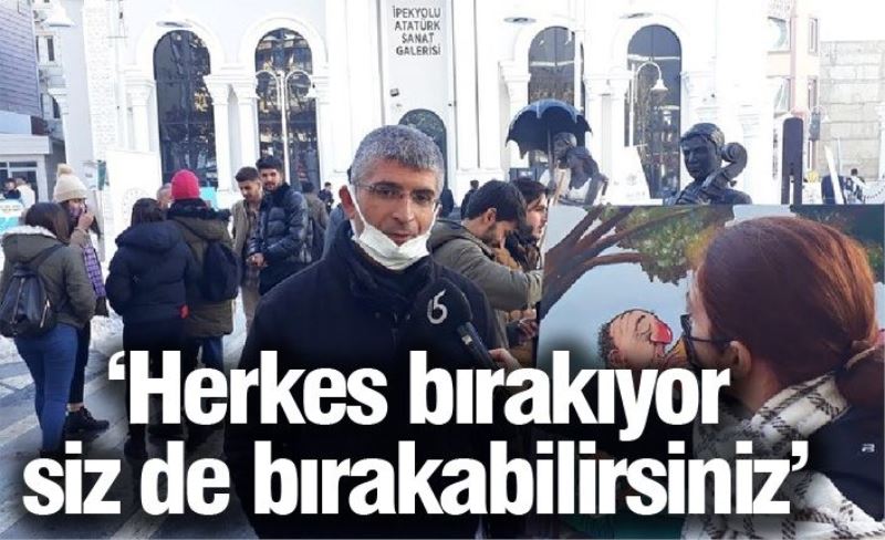 ‘Herkes bırakıyor siz de bırakabilirsiniz’