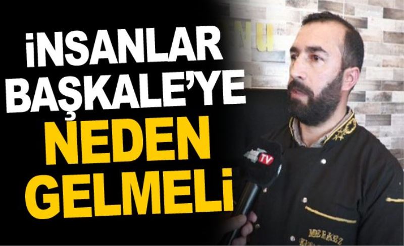 İnsanlar Başkale’ ye neden gelmeli