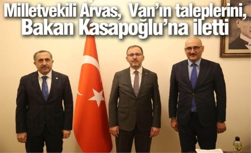 Milletvekili Arvas, Van’ın taleplerini, Bakan Kasapoğlu’na iletti