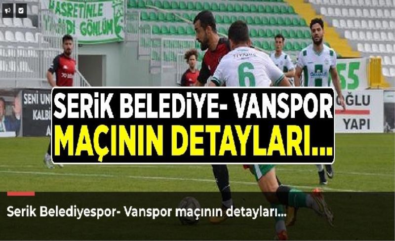 Serik Belediyespor- Vanspor maçının detayları…