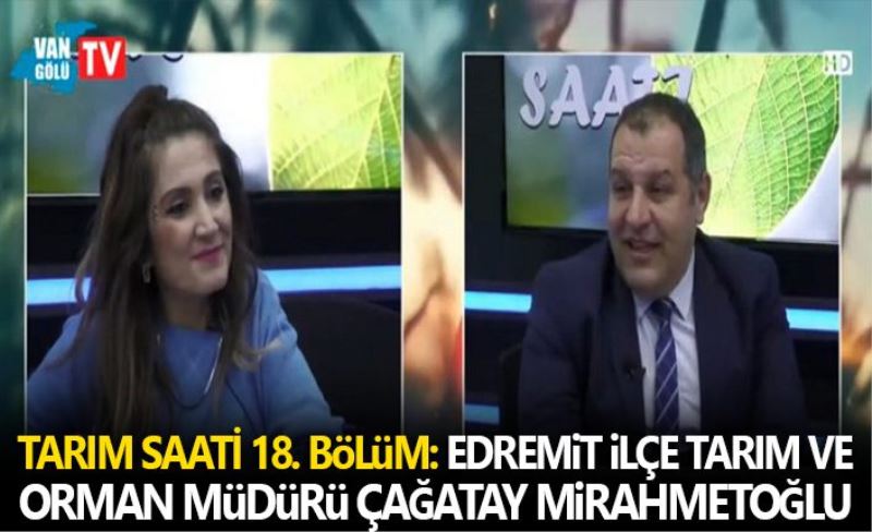 Tarım Saati 18. Bölüm: Edremit İlçe Tarım Ve Orman Müdürü Çağatay Mirahmetoğlu