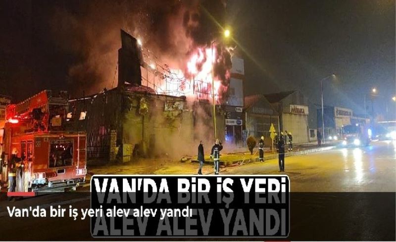 Van'da bir iş yeri alev alev yandı