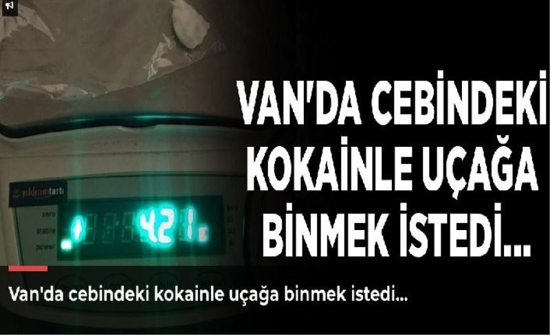 Van'da cebindeki kokainle uçağa binmek istedi...