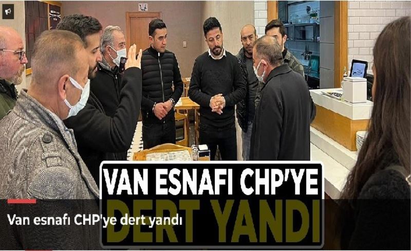 Van esnafı CHP'ye dert yandı