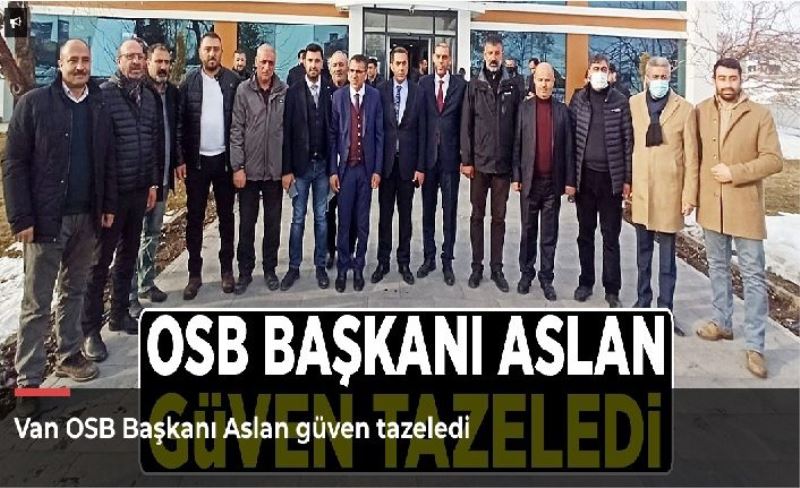 Van OSB Başkanı Aslan güven tazeledi