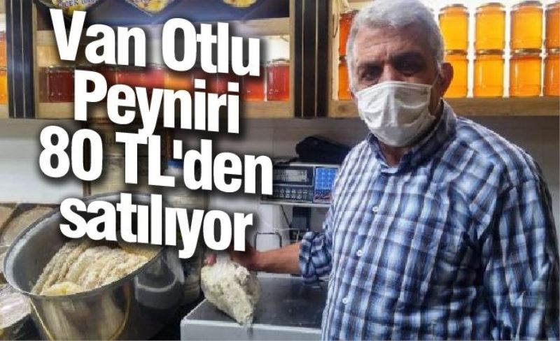 Van Otlu Peyniri 80 TL'den satılıyor