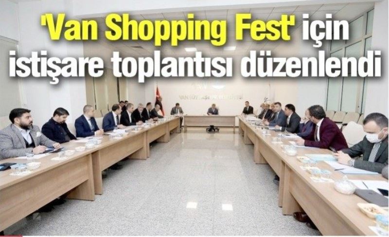 'Van Shopping Fest' için istişare toplantısı düzenlendi