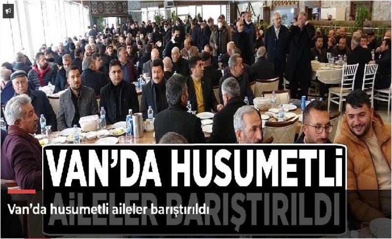 Van’da husumetli aileler barıştırıldı