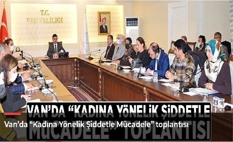 Van’da “Kadına Yönelik Şiddetle Mücadele” toplantısı