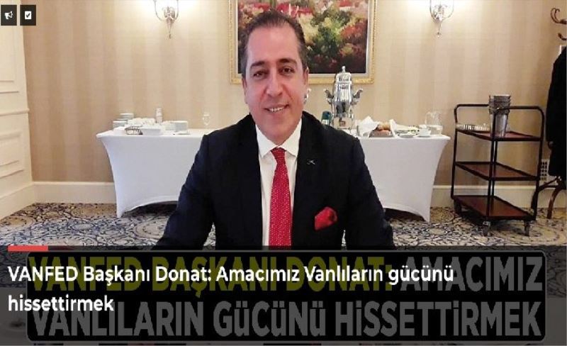 VANFED Başkanı Donat: Amacımız Vanlıların gücünü hissettirmek