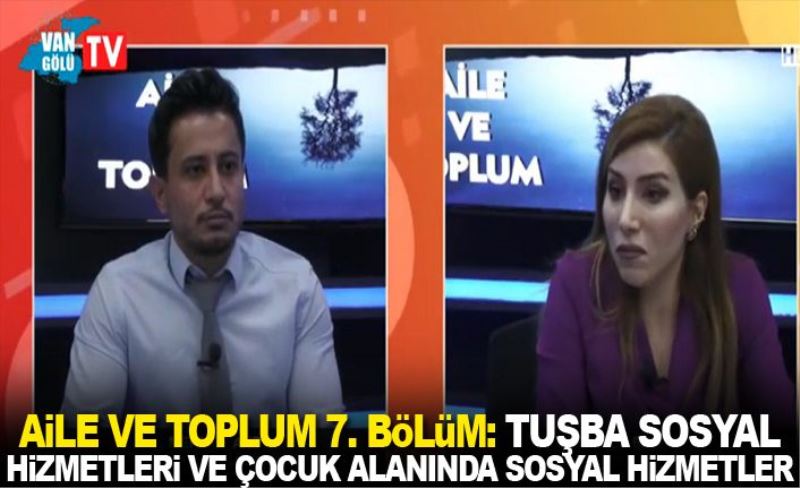 Aile ve toplum 7. Bölüm: Tuşba sosyal hizmetleri ve çocuk alanında sosyal hizmetler