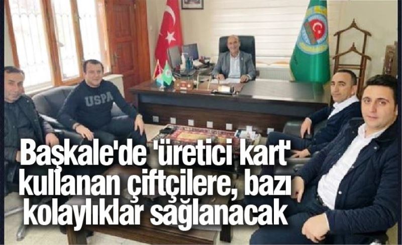 Başkale'de 'üretici kart' kullanan çiftçilere, bazı kolaylıklar sağlanacak