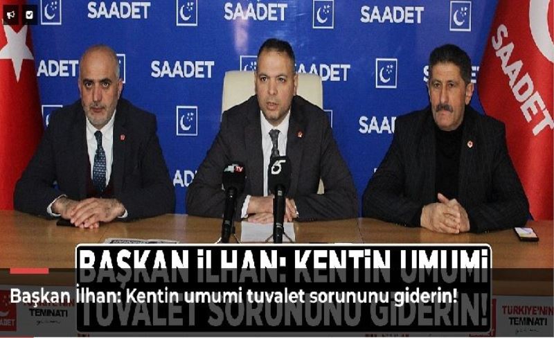 Başkan İlhan: Kentin umumi tuvalet sorununu giderin!