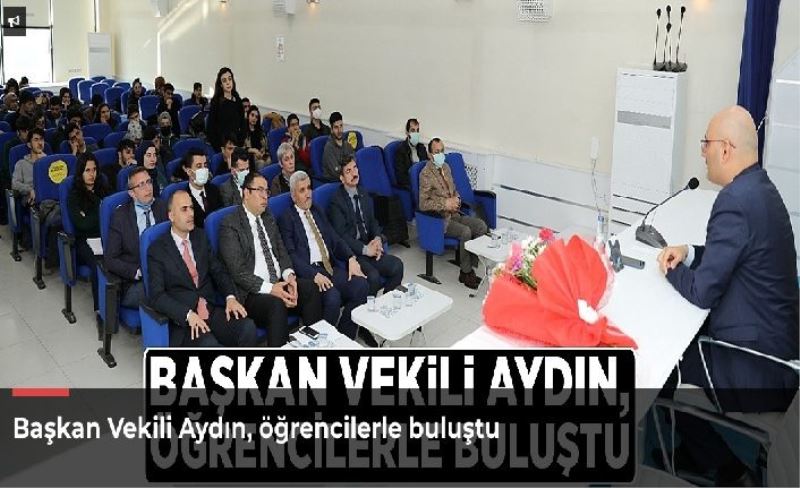 Başkan Vekili Aydın, öğrencilerle buluştu