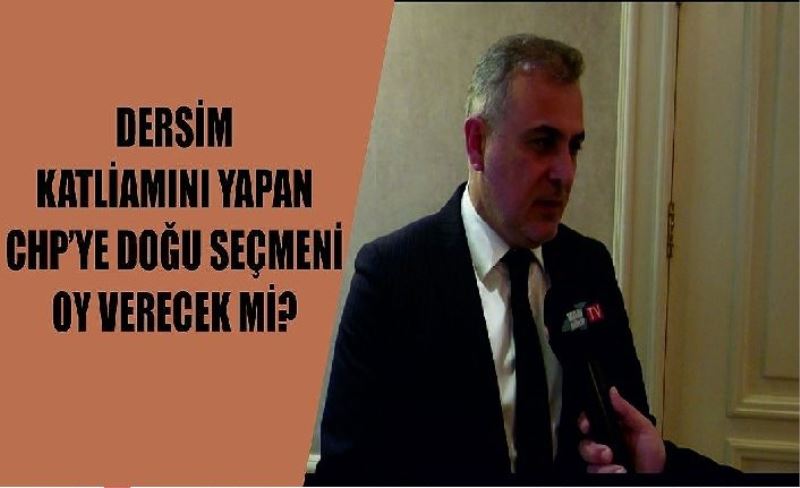 Dersim katliamını yapan CHP’ye doğu seçmeni oy verecek mi?