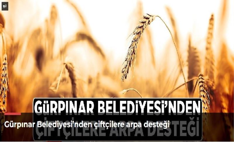 Gürpınar Belediyesi’nden çiftçilere arpa desteği