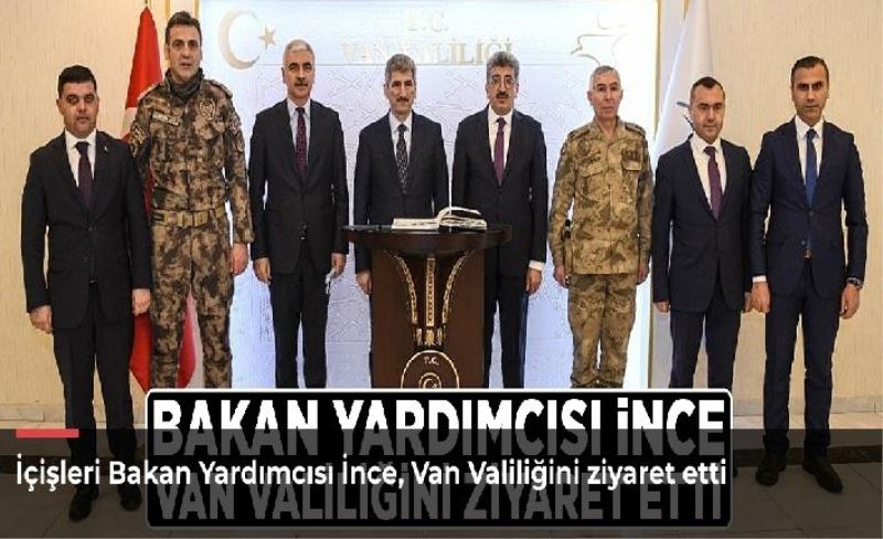 İçişleri Bakan Yardımcısı İnce, Van Valiliğini ziyaret etti