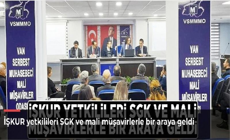 İŞKUR yetkilileri SGK ve mali müşavirlerle bir araya geldi