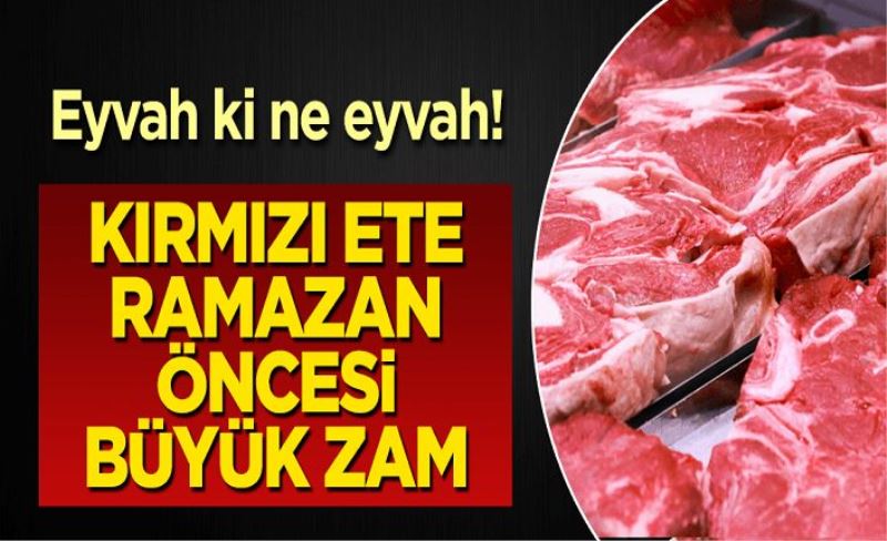 Kırmızı ete Ramazan öncesi büyük zam