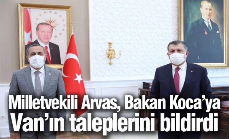 Milletvekili Arvas, Bakan Koca’ya Van’ın taleplerini bildirdi