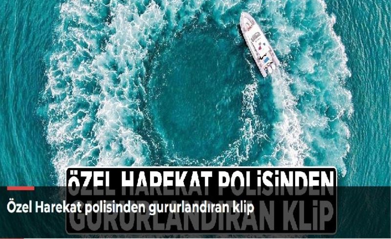 Özel Harekat polisinden gururlandıran klip