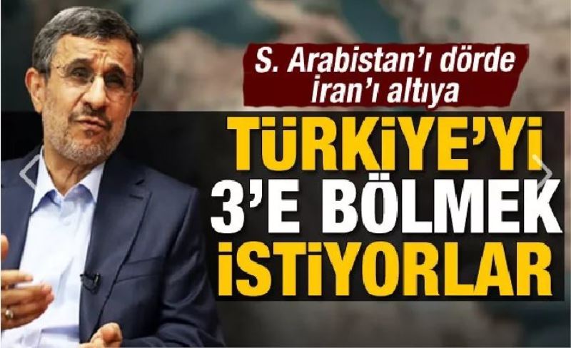 _Suudi Arabistan'ı dörde, Türkiye'yi üçe, İran'ı altıya bölmek istiyorlar