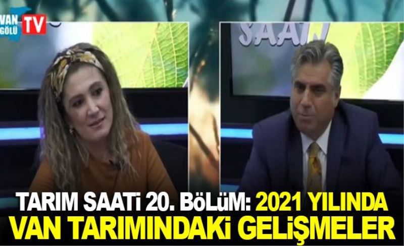 Tarım Saati 20. Bölüm: 2021 yılında Van tarımındaki gelişmeler