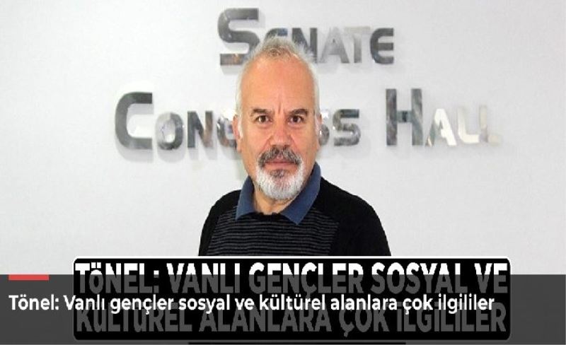 Tönel: Vanlı gençler sosyal ve kültürel alanlara çok ilgililer