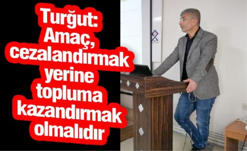 Turğut: Amaç, cezalandırmak yerine topluma kazandırmak olmalıdır