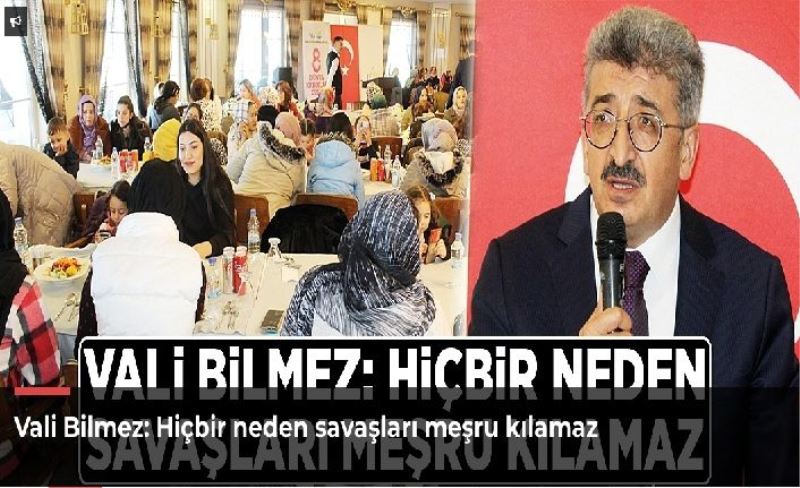 Vali Bilmez: Hiçbir neden savaşları meşru kılamaz