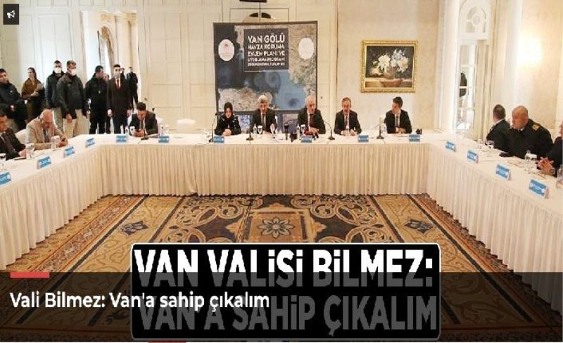 Vali Bilmez: Van'a sahip çıkalım