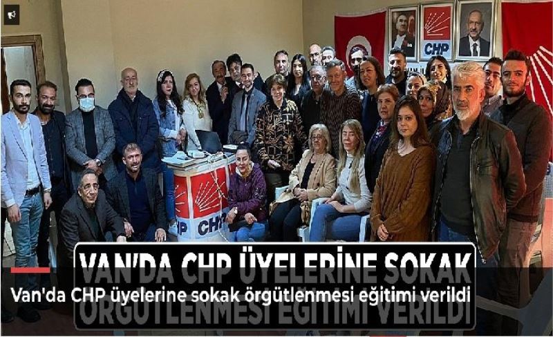 Van'da CHP üyelerine sokak örgütlenmesi eğitimi verildi